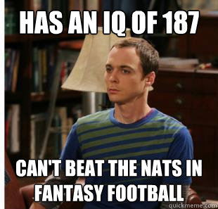has an iq of 187 Can't beat the NATS in fantasy football  
