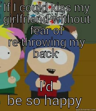 Tall problems  - IF I COULD KISS MY GIRLFRIEND WITHOUT FEAR OF RE-THROWING MY BACK  I'D BE SO HAPPY  Craig - I would be so happy