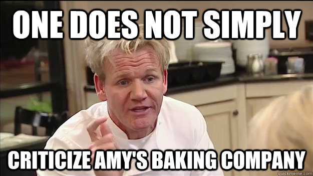 One does not simply criticize Amy's Baking Company  Amys Baking Company