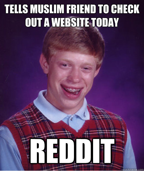 Tells Muslim friend to check out a website today Reddit  Bad Luck Brian
