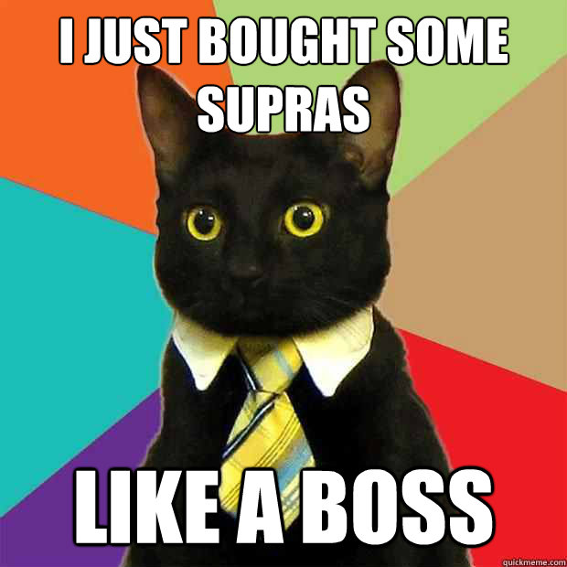 i just bought some supras
 LIKE A BOSS - i just bought some supras
 LIKE A BOSS  Misc