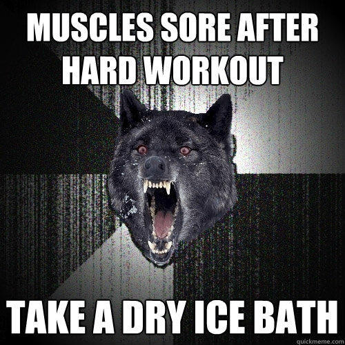 Muscles sore after hard workout Take a dry ice bath  