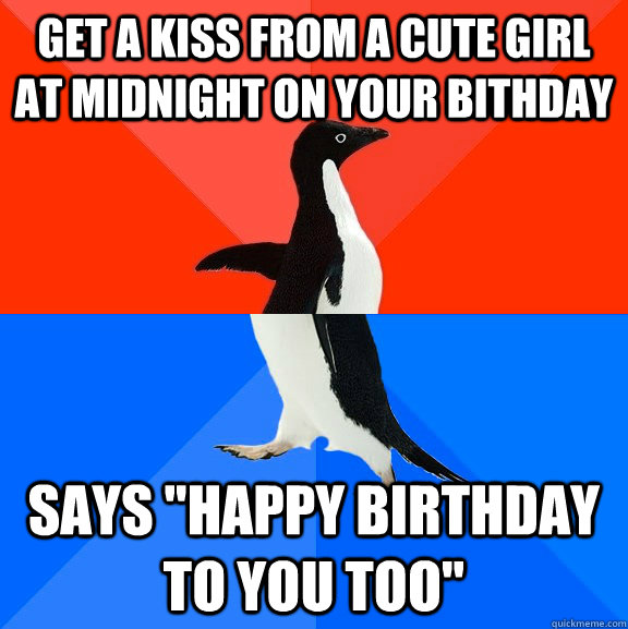 get a kiss from a cute girl at midnight on your bithday says 