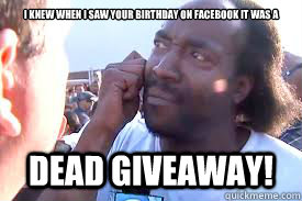 I knew when i saw your birthday on facebook it was a DEAD GIVEAWAY!  