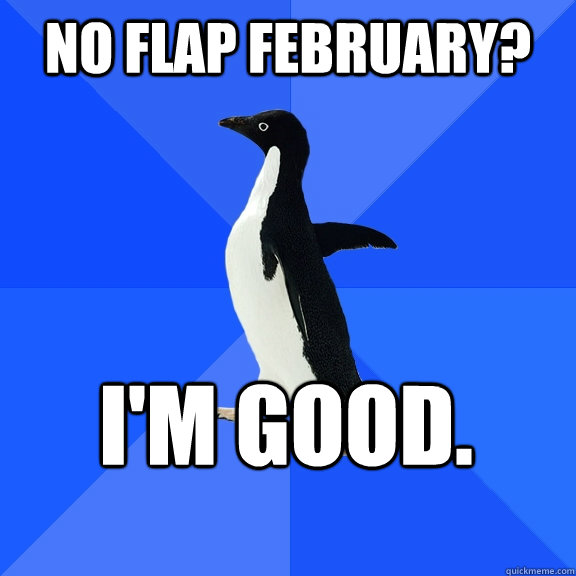 No Flap February? I'm Good.    Socially Awkward Penguin