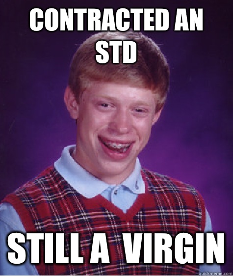 Contracted an STD Still a  virgin - Contracted an STD Still a  virgin  Bad Luck Brian