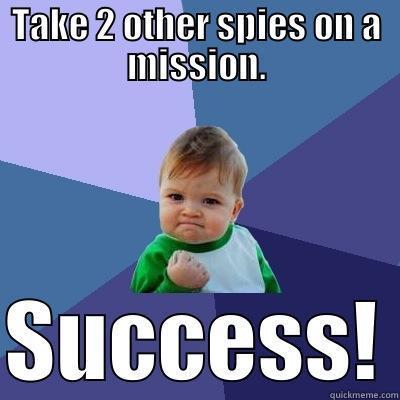 TAKE 2 OTHER SPIES ON A MISSION. SUCCESS! Success Kid