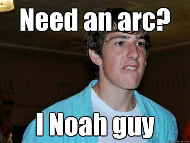 Need an arc? I Noah guy  