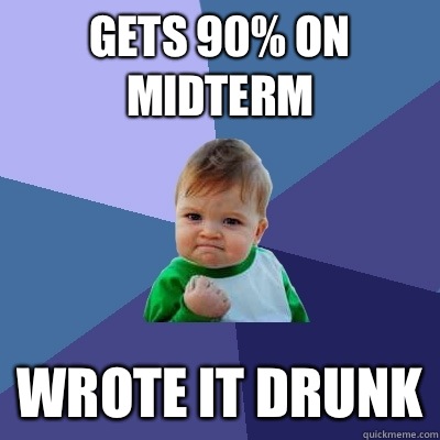 Gets 90% on midterm Wrote it drunk  Success Kid