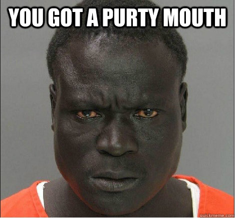 You got a purty mouth  - You got a purty mouth   angry black mugshot
