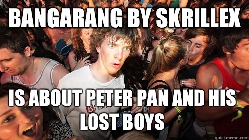 Bangarang by Skrillex Is about Peter Pan and his lost boys - Bangarang by Skrillex Is about Peter Pan and his lost boys  Sudden Clarity Clarence