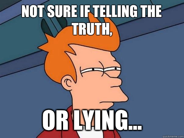 Not sure if telling the truth, Or lying...  Futurama Fry