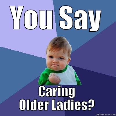 YOU SAY CARING OLDER LADIES? Success Kid