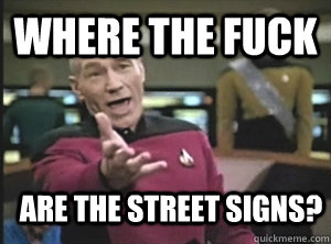 Where the fuck are the street signs?  Annoyed Picard