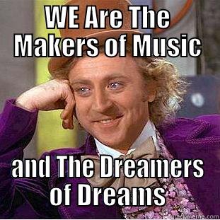 WE ARE THE MAKERS OF MUSIC AND THE DREAMERS OF DREAMS Condescending Wonka