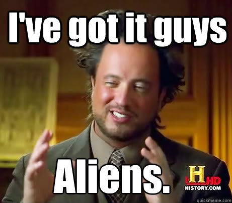 I've got it guys Aliens.  Ancient Alien Guy