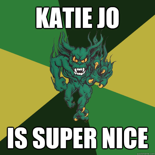 katie jo is super nice  Green Terror