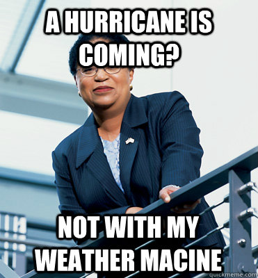 a hurricane is coming? Not with my weather macine  