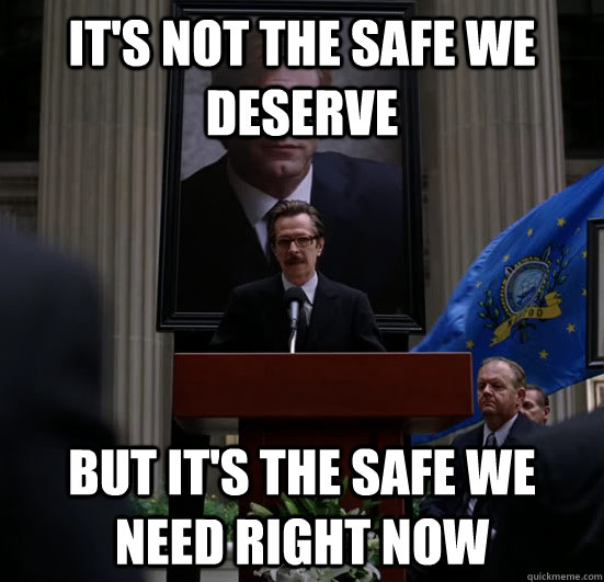 It's not the safe we deserve But it's the safe we need right now - It's not the safe we deserve But it's the safe we need right now  Gordon need