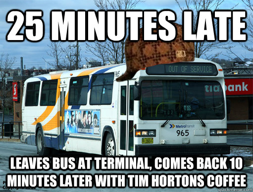 25 minutes late Leaves bus at terminal, comes back 10 minutes later with tim hortons coffee  