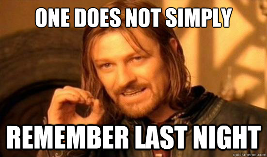 One Does Not Simply remember last night  Boromir