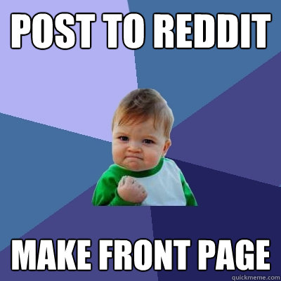Post to reddit Make front page  Success Kid