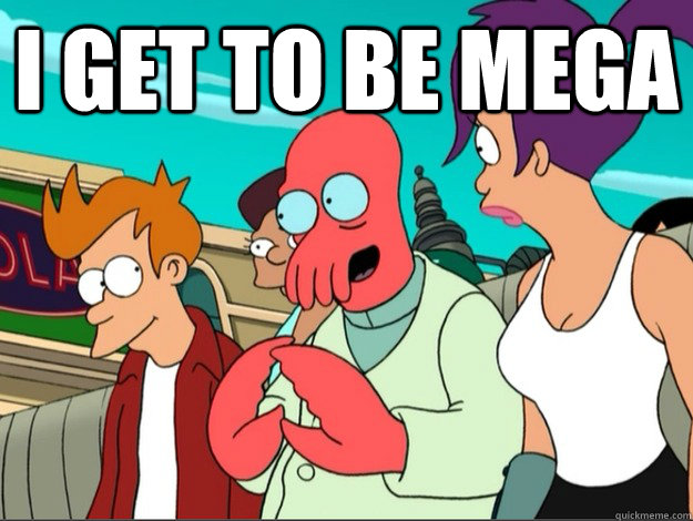 I get to be mega  - I get to be mega   Excited Zoidberg