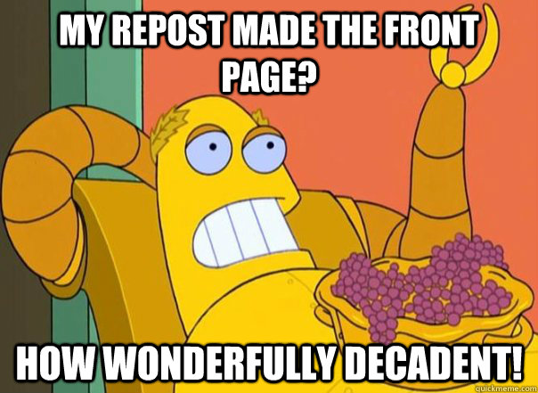 My repost made the front page? How wonderfully decadent!  