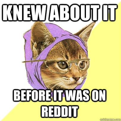 Knew about it before it was on reddit  Hipster Kitty