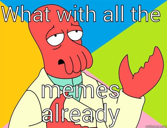 WHAT WITH ALL THE  MEMES ALREADY Futurama Zoidberg 