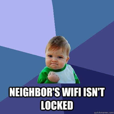  Neighbor's wifi isn't locked  Success Kid