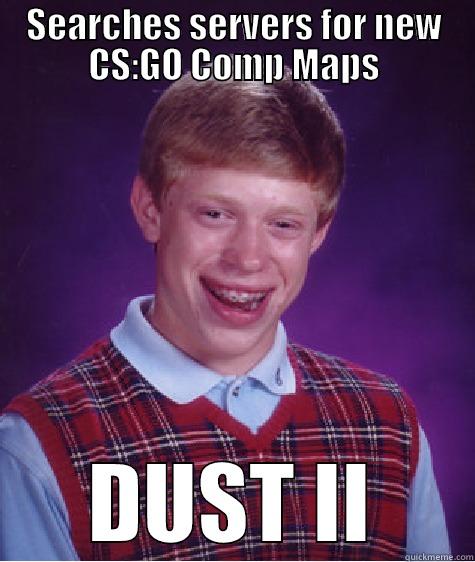SEARCHES SERVERS FOR NEW CS:GO COMP MAPS DUST II Bad Luck Brian