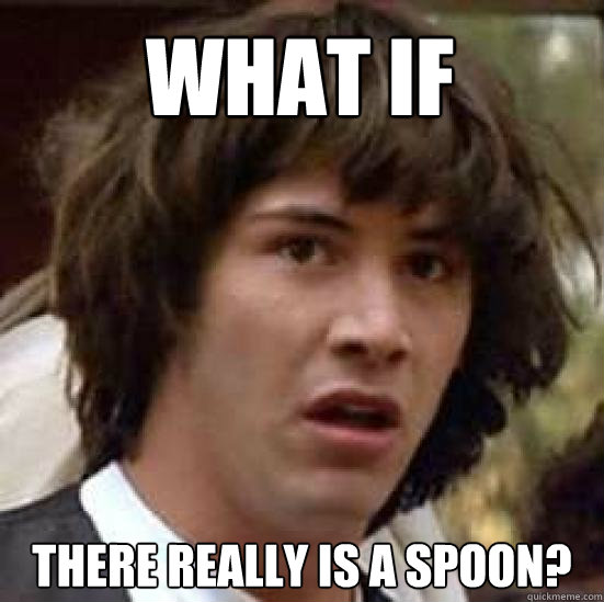 WHAT IF THERE REALLY IS A SPOON?  conspiracy keanu