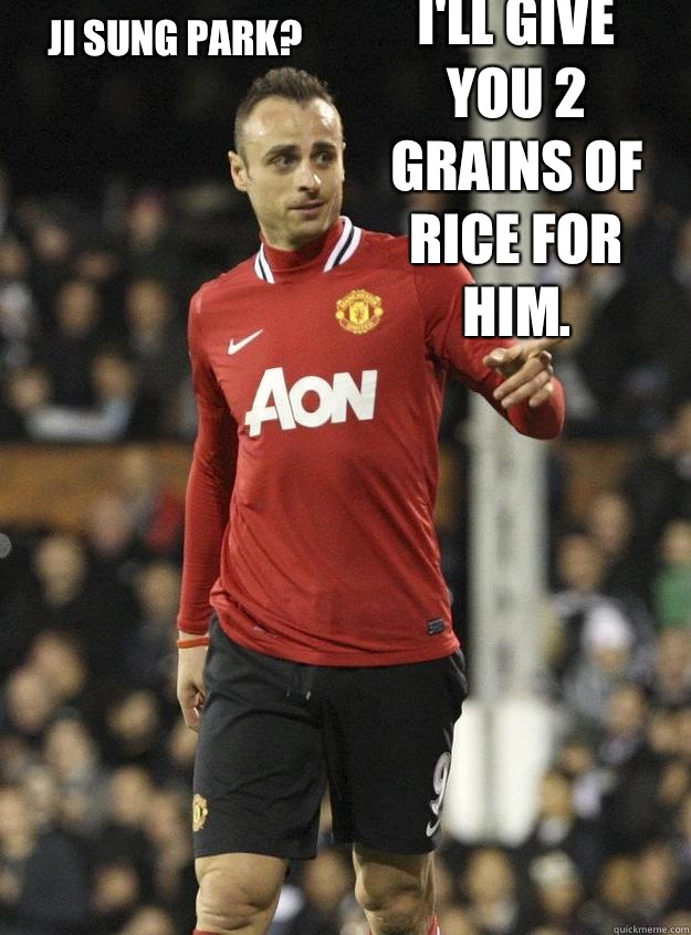 JI SUNG PARK? I'll give you 2 grains of rice for him.  - JI SUNG PARK? I'll give you 2 grains of rice for him.   Trolling Berbatov