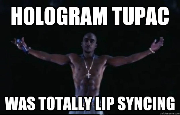 Hologram tupac was totally lip syncing  