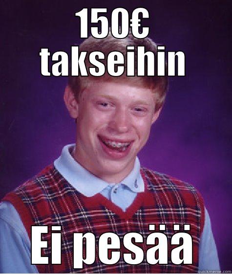 150€ TAKSEIHIN EI PESÄÄ Bad Luck Brian