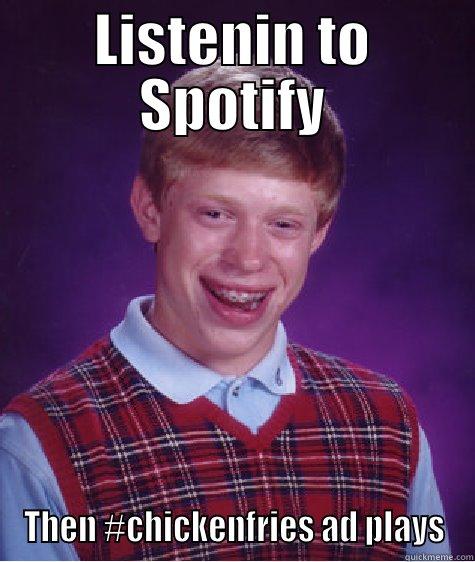 LISTENIN TO SPOTIFY THEN #CHICKENFRIES AD PLAYS Bad Luck Brian