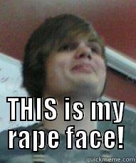  THIS IS MY RAPE FACE! Misc
