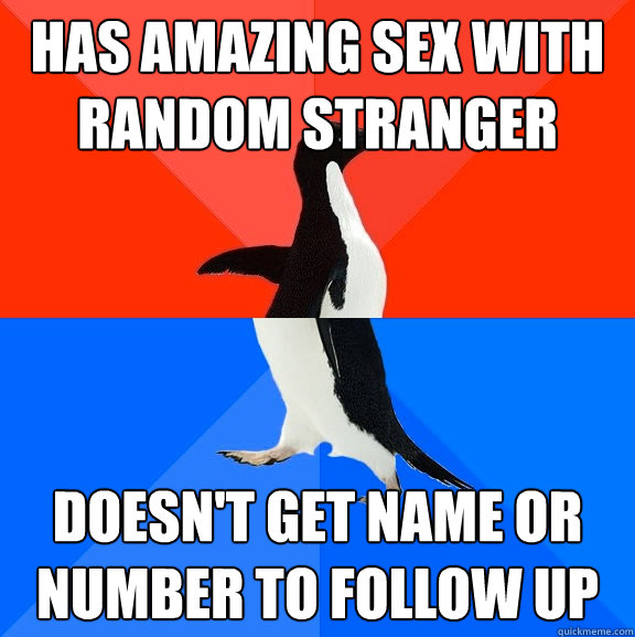 Has amazing sex with random stranger Doesn't get name or number to follow up   Socially Awesome Awkward Penguin