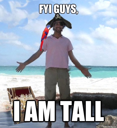 FYI guys, I am tall  