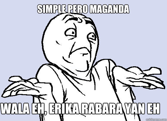simple pero maganda wala eh, erika rabara yan eh  Wala Eh