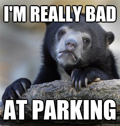 I'm really bad at parking  Confession Bear