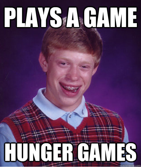 Plays a game hunger games - Plays a game hunger games  Bad Luck Brian