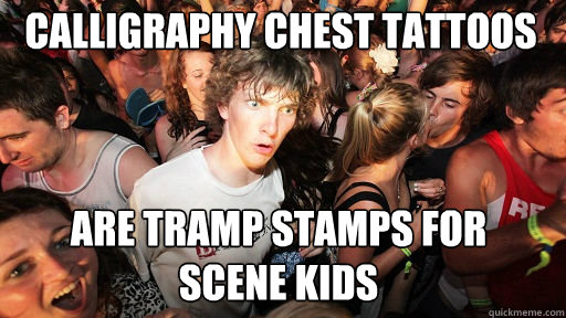calligraphy chest tattoos are tramp stamps for 
scene kids  Sudden Clarity Clarence