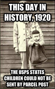 This day in history, 1920 The USPS states children could not be sent by parcel post - This day in history, 1920 The USPS states children could not be sent by parcel post  The start of the nanny state. Bitches.