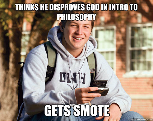 Thinks he Disproves God in Intro to Philosophy  Gets Smote  College Freshman