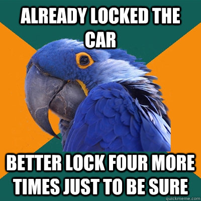 Already locked the car better lock four more times just to be sure  Paranoid Parrot