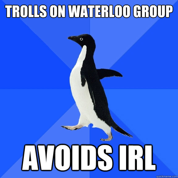 Trolls on Waterloo group Avoids IRL  Socially Awkward Penguin