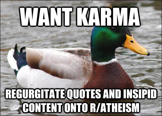 Want karma Regurgitate quotes and insipid content onto r/atheism  Actual Advice Mallard
