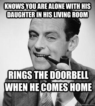 Knows You are alone with his daughter in his living room Rings the doorbell when he comes home  